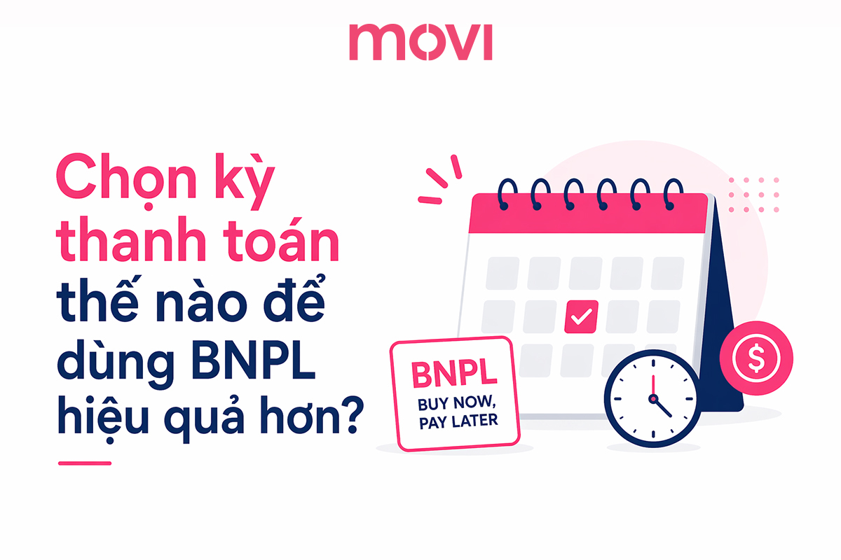 CHỌN KỲ THANH TOÁN THẾ NÀO ĐỂ DÙNG BNPL HIỆU QUẢ HƠN? 